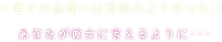 君との出会いは奇跡のようだった。あなたが彼女に言えるように…